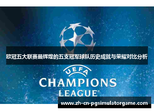 欧冠五大联赛最辉煌的五支冠军球队历史成就与荣耀对比分析