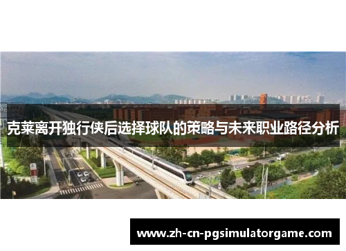 克莱离开独行侠后选择球队的策略与未来职业路径分析