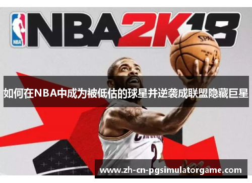 如何在NBA中成为被低估的球星并逆袭成联盟隐藏巨星