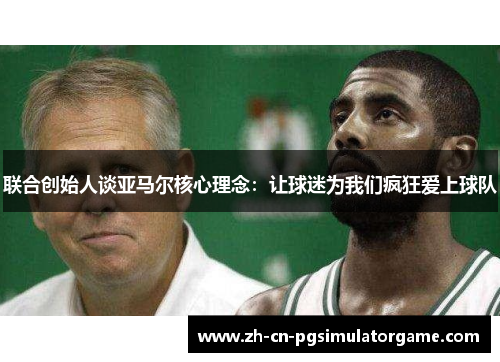 联合创始人谈亚马尔核心理念：让球迷为我们疯狂爱上球队