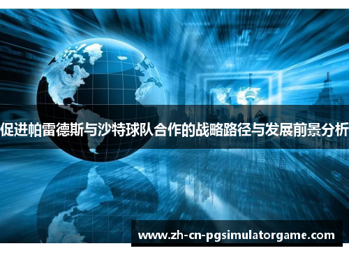 促进帕雷德斯与沙特球队合作的战略路径与发展前景分析