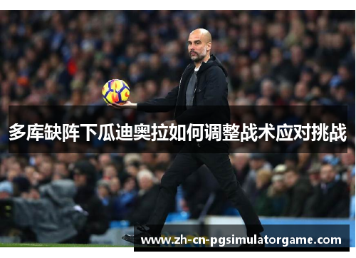 多库缺阵下瓜迪奥拉如何调整战术应对挑战