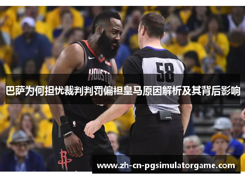 巴萨为何担忧裁判判罚偏袒皇马原因解析及其背后影响