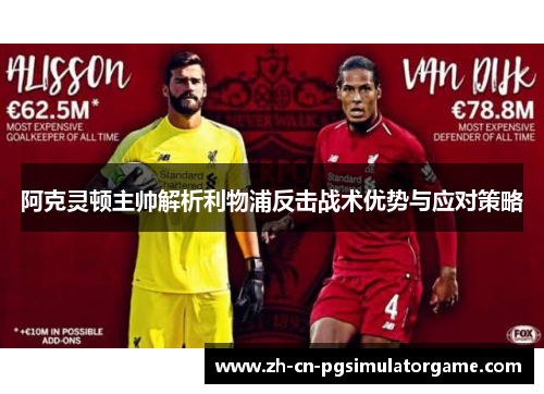 阿克灵顿主帅解析利物浦反击战术优势与应对策略