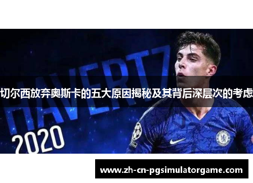 切尔西放弃奥斯卡的五大原因揭秘及其背后深层次的考虑
