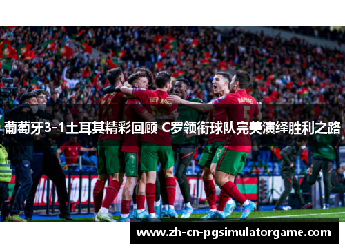 葡萄牙3-1土耳其精彩回顾 C罗领衔球队完美演绎胜利之路