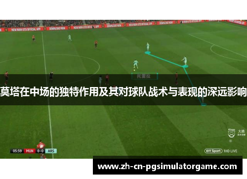 莫塔在中场的独特作用及其对球队战术与表现的深远影响
